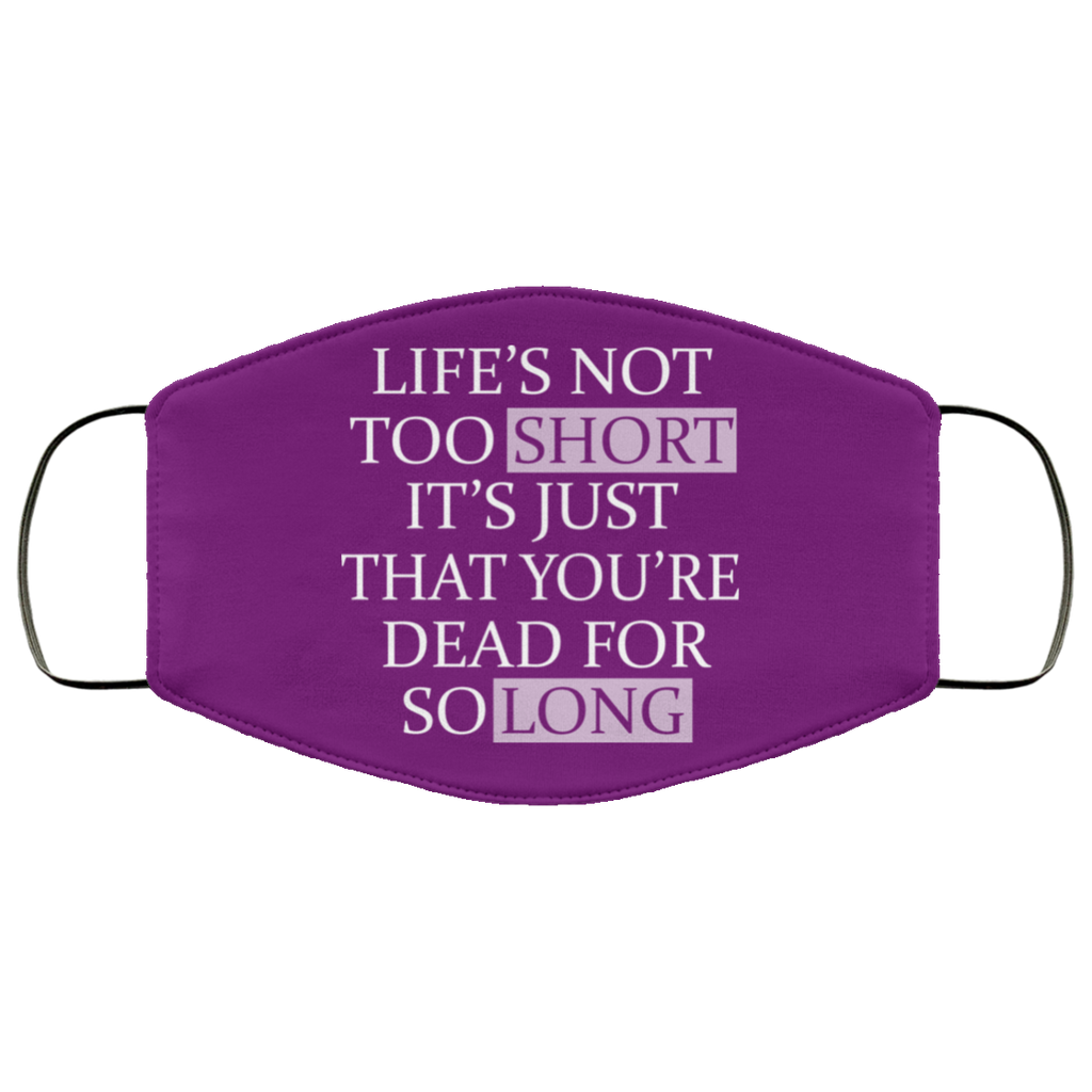 Life’s Not Too Short It’s Just That You’re Dead For So Long No Fear Face Mask