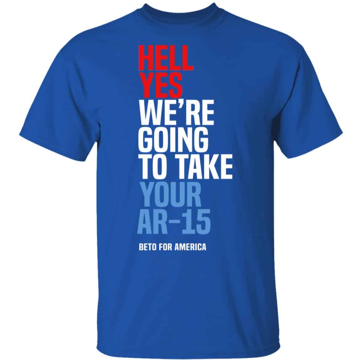Beto Hell Yes We’re Going To Take Your Ar 15 Shirt, Hoodie, Tank