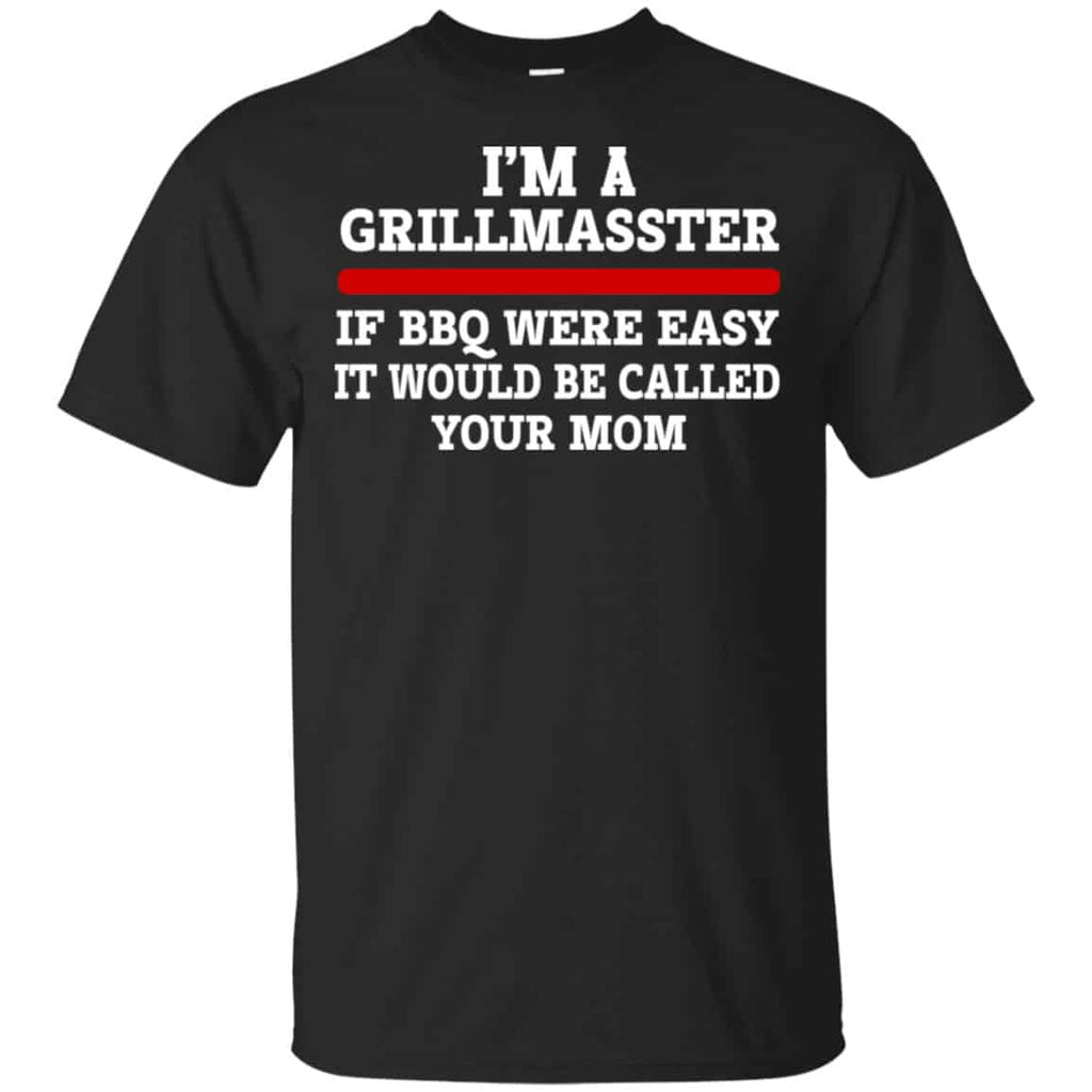 I’m A Grill Master If BBQ Were Easy It’d Be Called Your Mom Shirt, Hoodie, Tank
