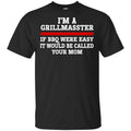 I’m A Grill Master If BBQ Were Easy It’d Be Called Your Mom Shirt, Hoodie, Tank