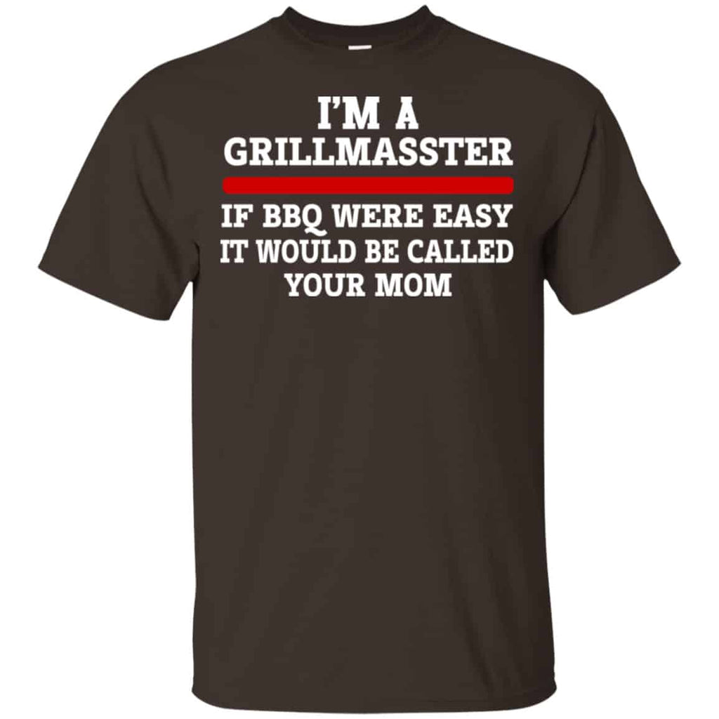 I’m A Grill Master If BBQ Were Easy It’d Be Called Your Mom Shirt, Hoodie, Tank