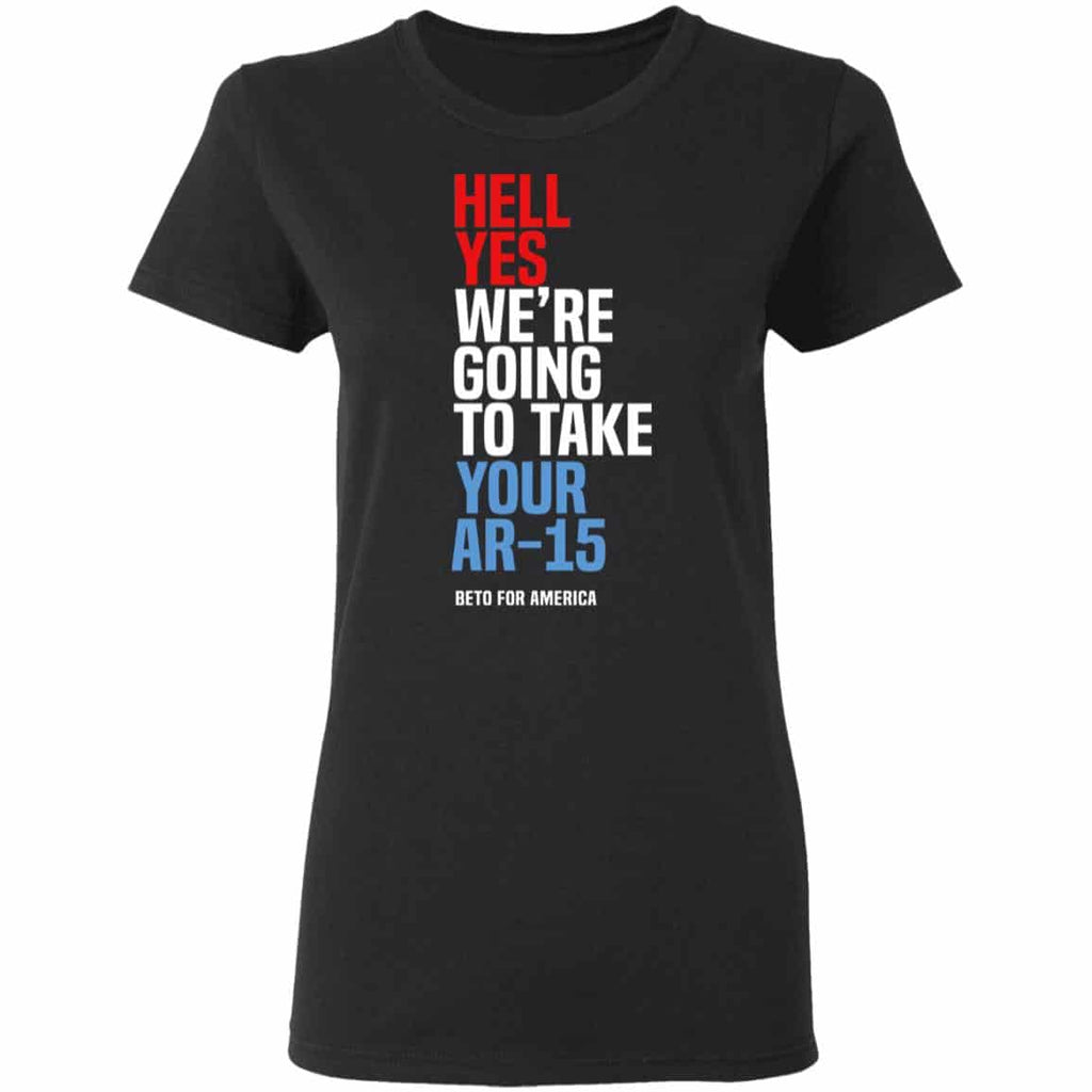Beto Hell Yes We’re Going To Take Your Ar 15 Shirt, Hoodie, Tank