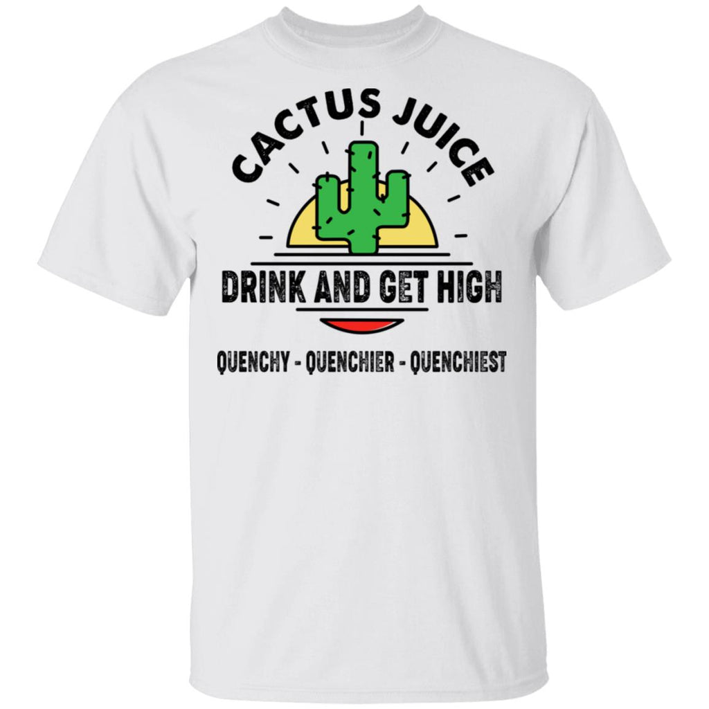 Cactus Juice Drink And Get High Quenchy Quenchier Quenchiest Shirt, Hoodie, Tank