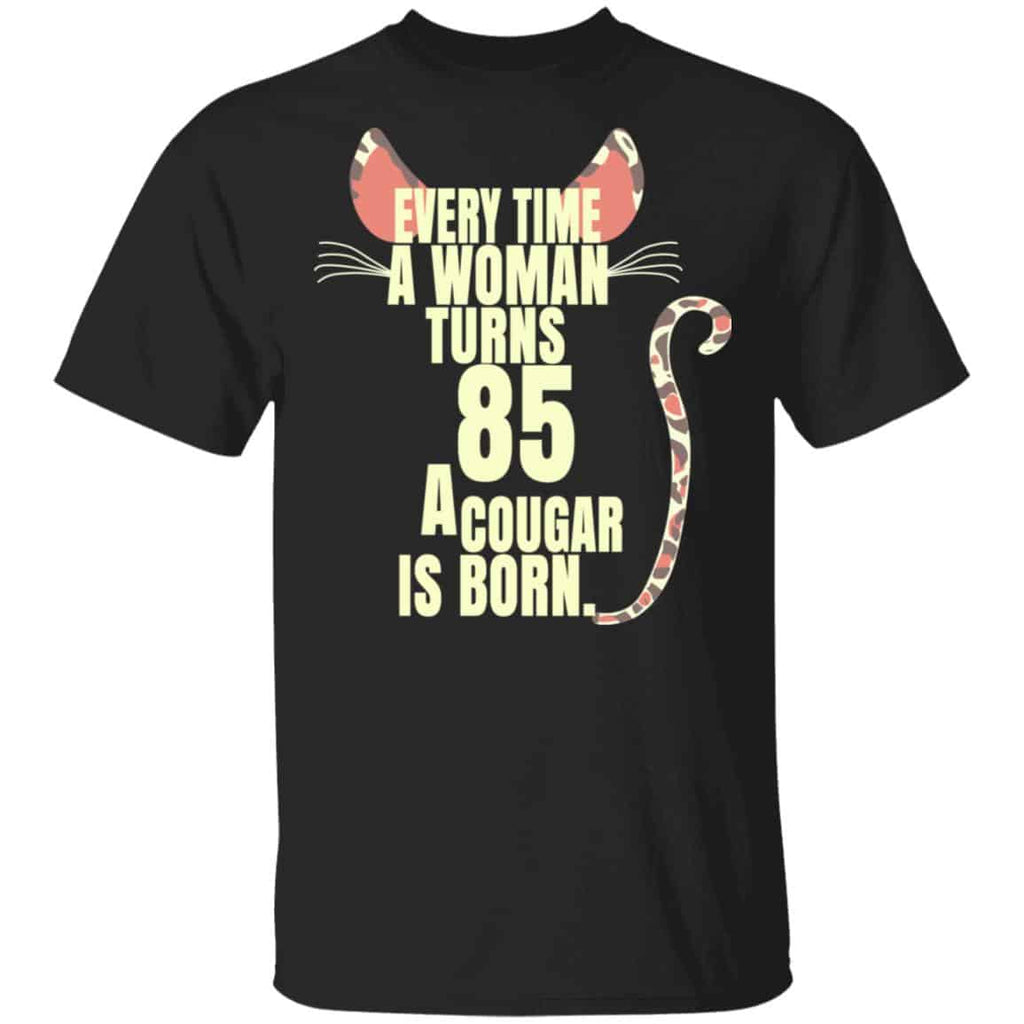 Every Time A Woman Turns 85 A Cougar Is Born Birthday Shirt, Hoodie, Tank