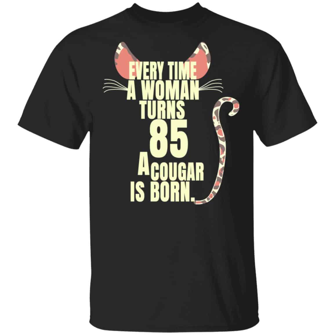 Every Time A Woman Turns 85 A Cougar Is Born Birthday Shirt, Hoodie, Tank