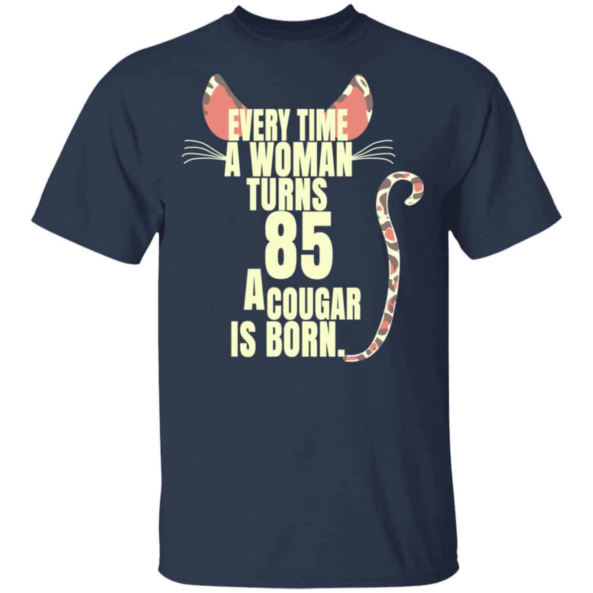 Every Time A Woman Turns 85 A Cougar Is Born Birthday Shirt, Hoodie, Tank