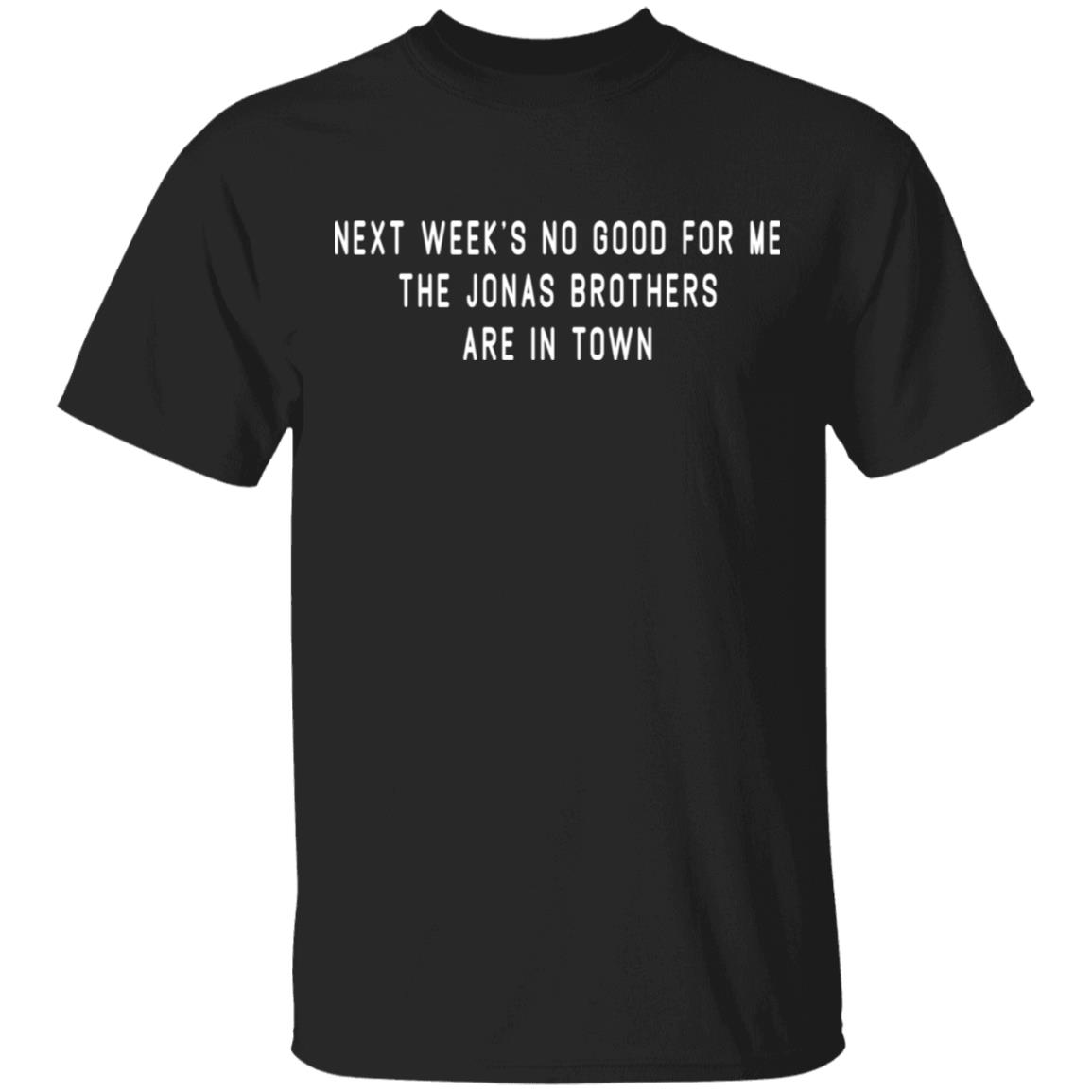Next Week’s No Good For Me The Jonas Brothers Are In Town Shirt, Hoodie, Tank