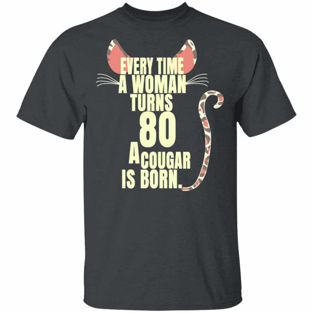 Every Time A Woman Turns 80 A Cougar Is Born Birthday Shirt, Hoodie, Tank