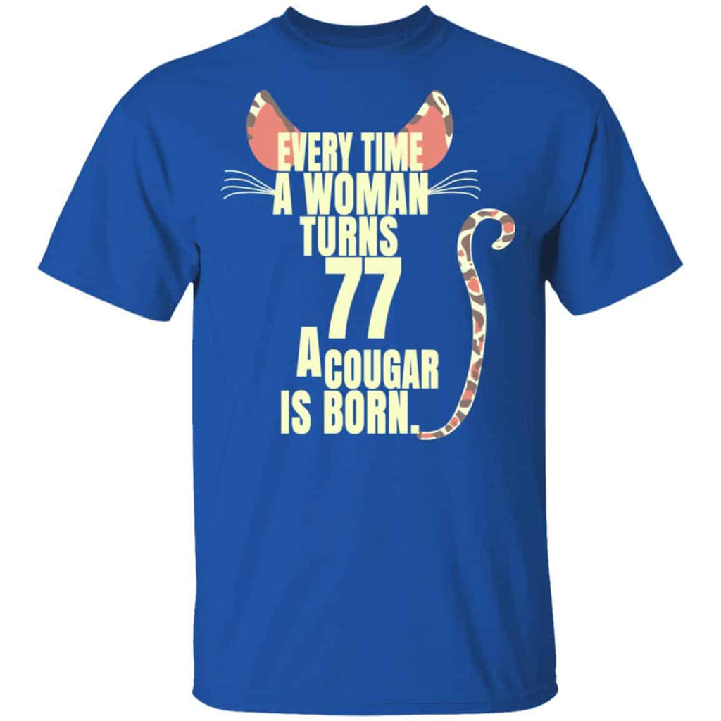 Every Time A Woman Turns 77 A Cougar Is Born Birthday Shirt, Hoodie, Tank