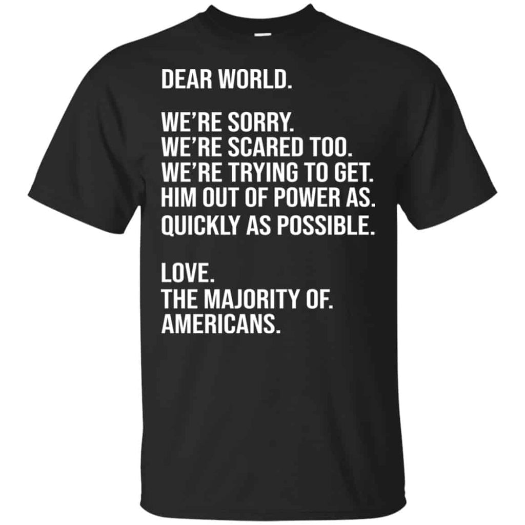 Dear World We’re Sorry We’re Scare Too Love The Majority Of Americans Shirt, Hoodie, Tank