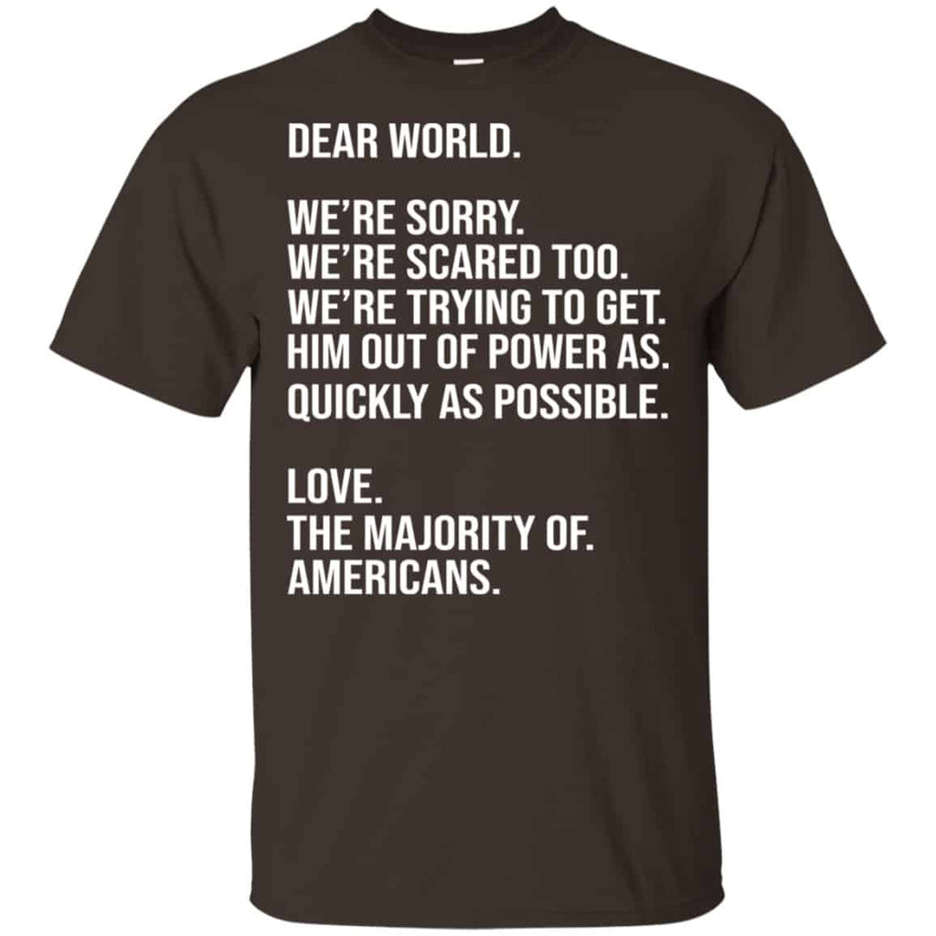Dear World We’re Sorry We’re Scare Too Love The Majority Of Americans Shirt, Hoodie, Tank