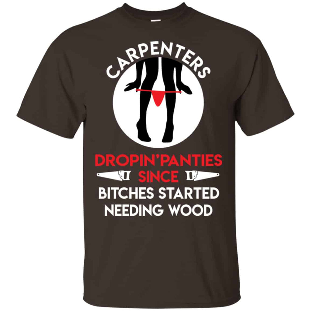 Carpenters Dropping Panties Since Bitches Started Needing Wood Shirt, Hoodie, Tank