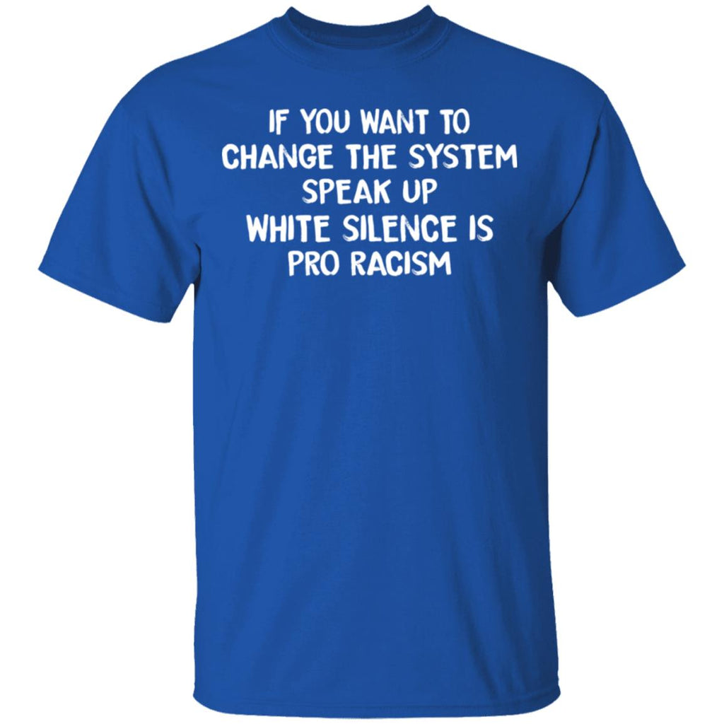 If You Want To Change The System Speak Up White Silence Is Pro Racism Shirt, Hoodie, Tank