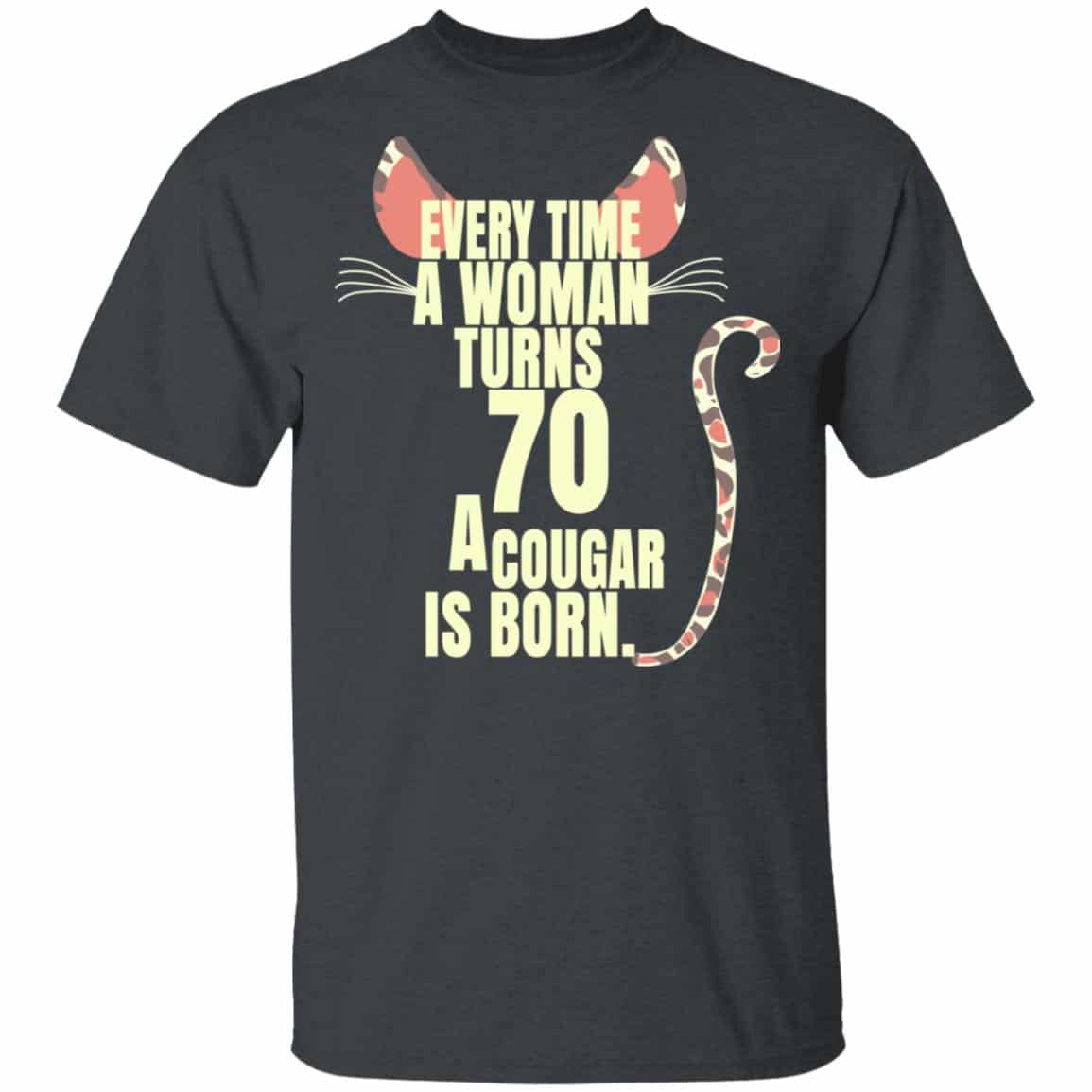 Every Time A Woman Turns 70 A Cougar Is Born Birthday Shirt, Hoodie, Tank