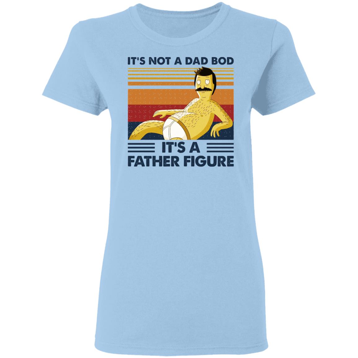 It’s Not A Dad Bod It’s A Father Figure Shirt, Hoodie, Tank