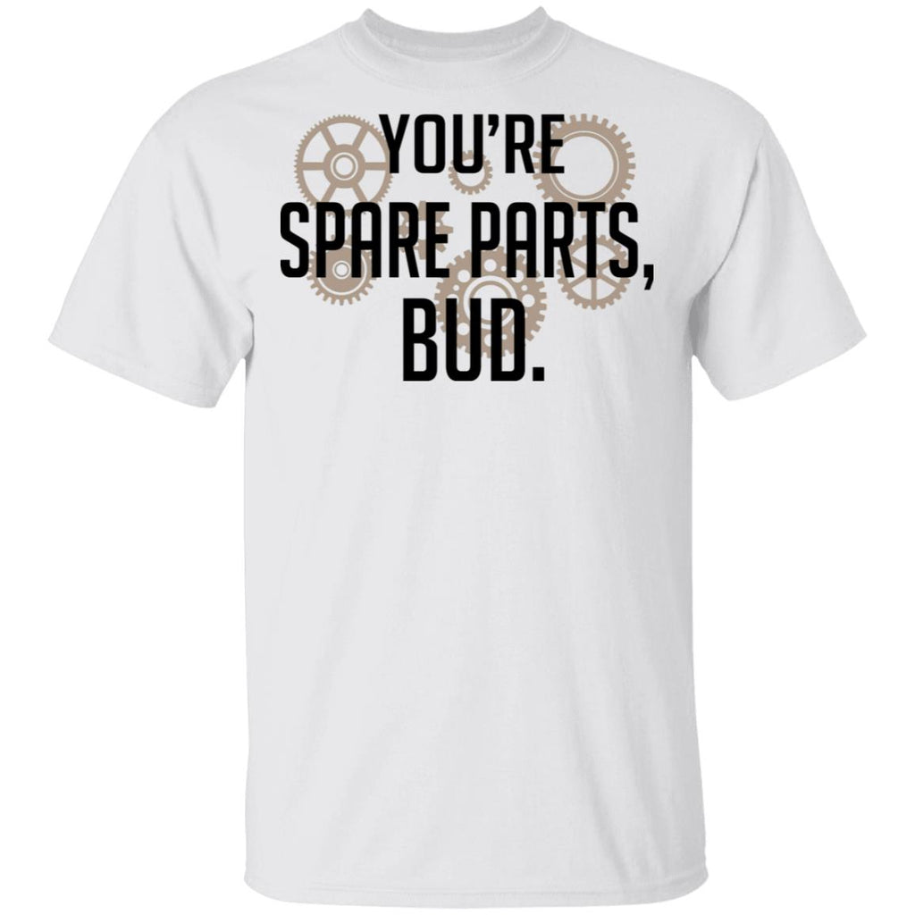You’re Spare Parts Bud Shirt, Hoodie, Tank
