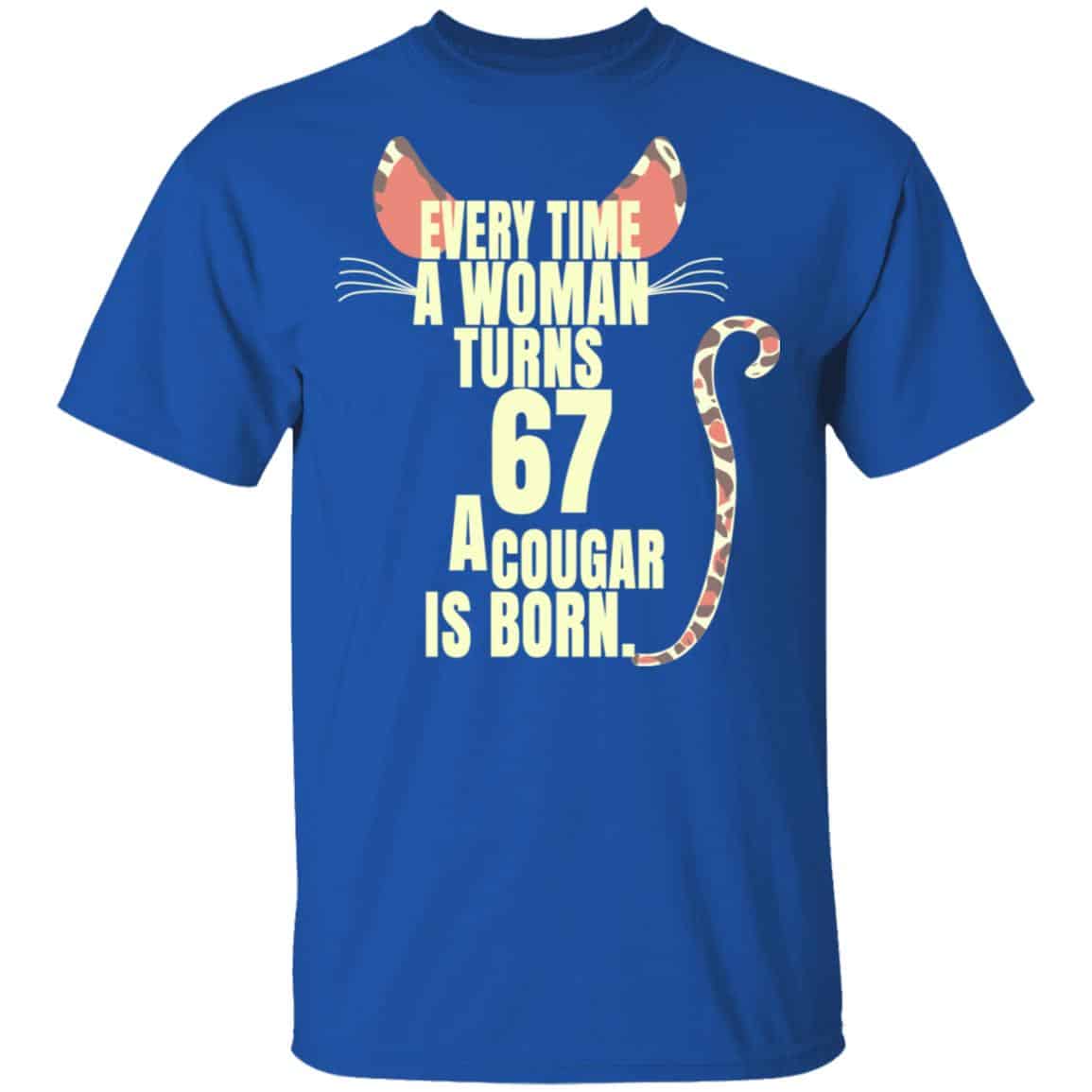 Every Time A Woman Turns 67 A Cougar Is Born Birthday Shirt, Hoodie, Tank