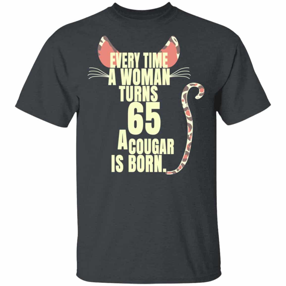 Every Time A Woman Turns 65 A Cougar Is Born Birthday Shirt, Hoodie, Tank