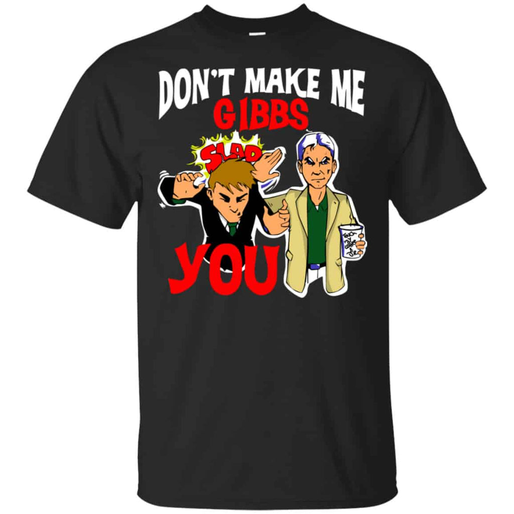 Don’t Make Me Gibbs Slab You Shirt, Hoodie, Tank