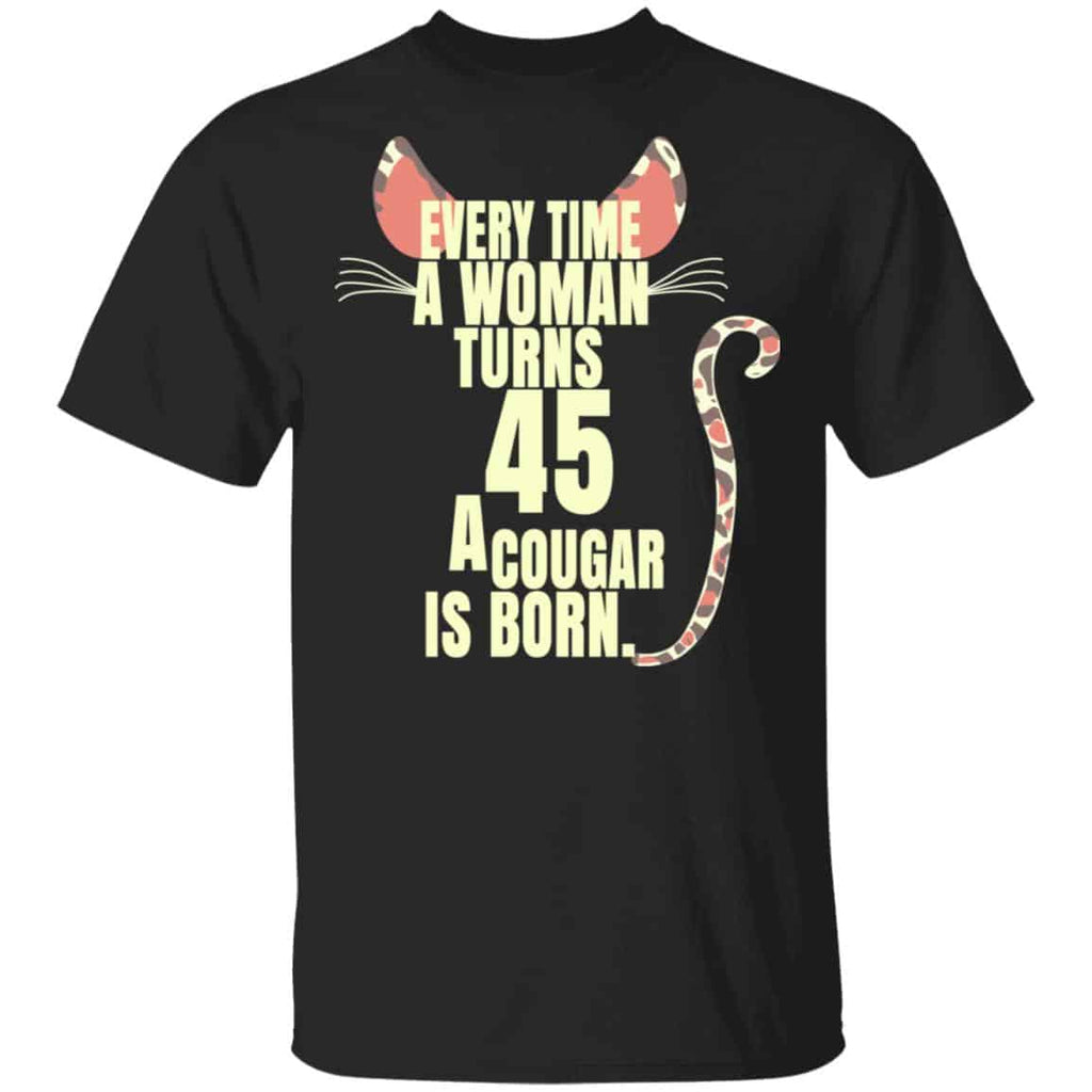 Every Time A Woman Turns 45 A Cougar Is Born Birthday Shirt, Hoodie, Tank