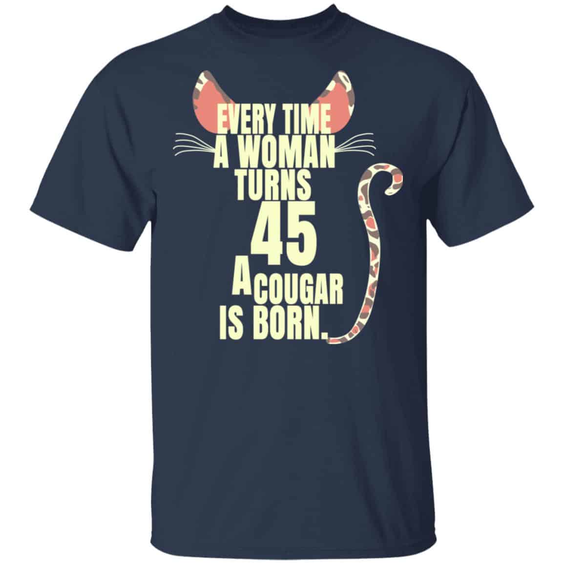 Every Time A Woman Turns 45 A Cougar Is Born Birthday Shirt, Hoodie, Tank
