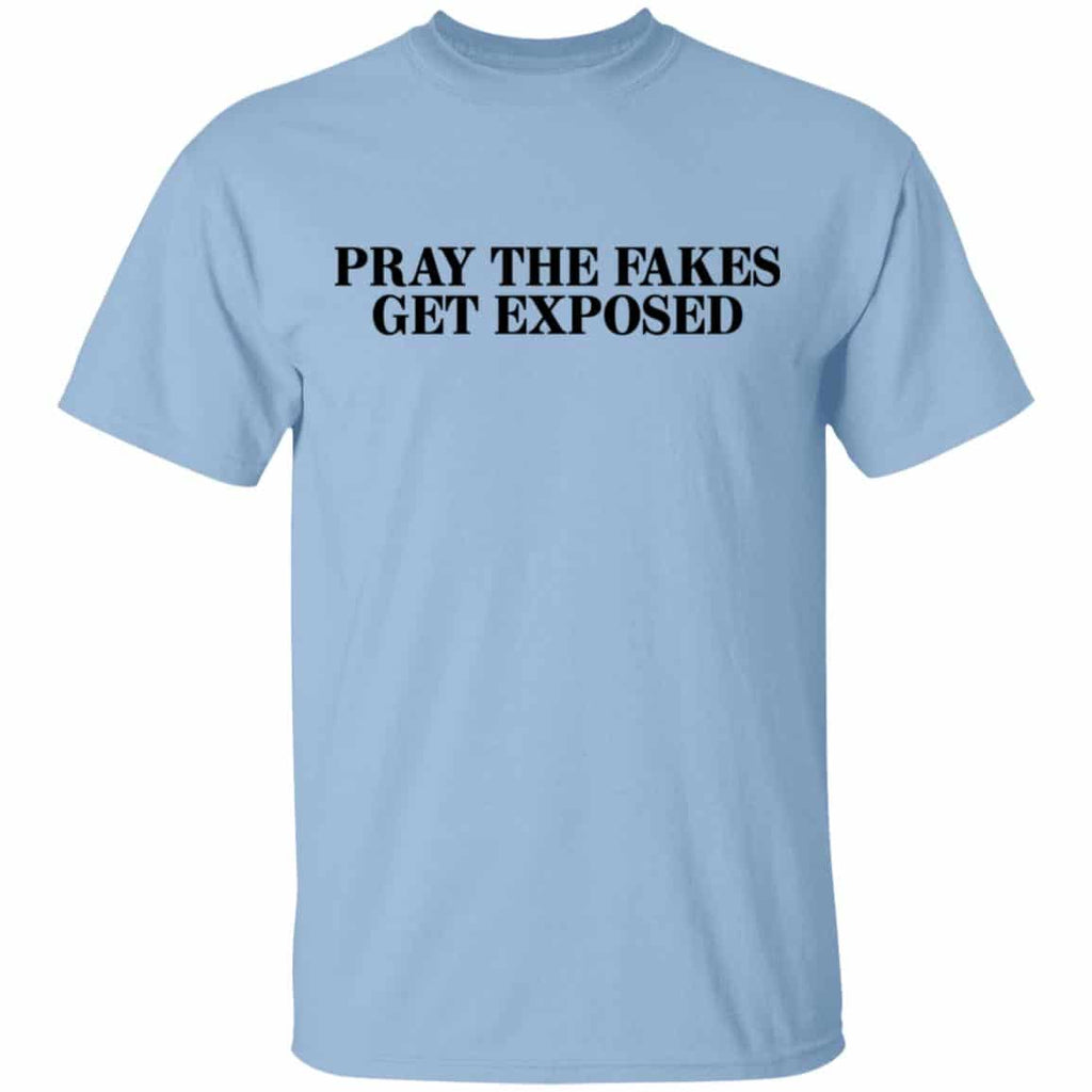 Pray The Fakes Get Exposed Shirt, Hoodie, Tank
