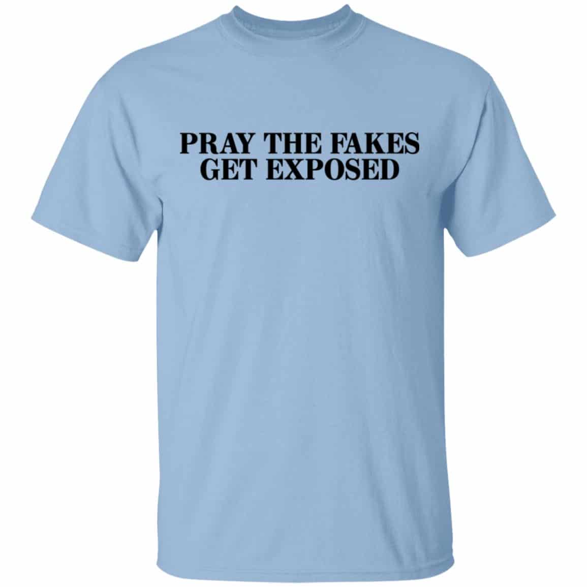Pray The Fakes Get Exposed Shirt, Hoodie, Tank