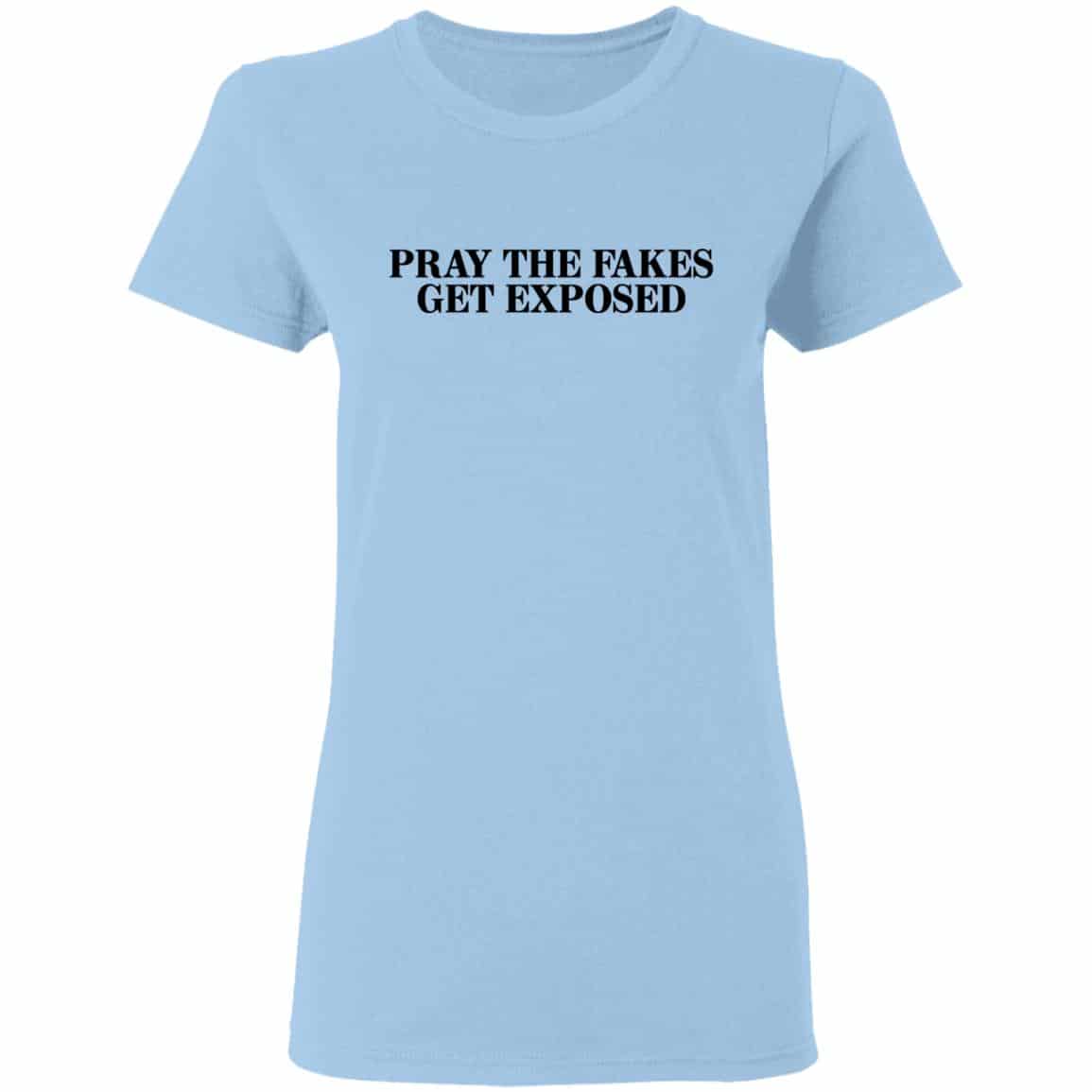 Pray The Fakes Get Exposed Shirt, Hoodie, Tank