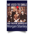We Used To Smile And Then We Worked At Morgan Stanley Poster