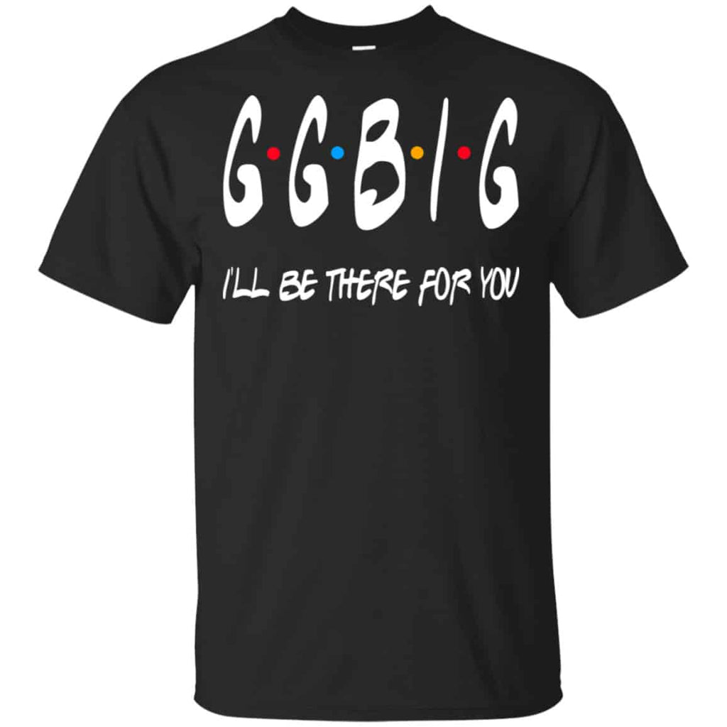 GGBig I’ll Be There For You Friends Shirt, Hoodie, Tank