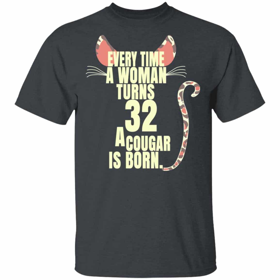 Every Time A Woman Turns 32 A Cougar Is Born Birthday Shirt, Hoodie, Tank
