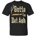 Gotta Tap Dat Ash Cigar Shirt, Hoodie, Tank
