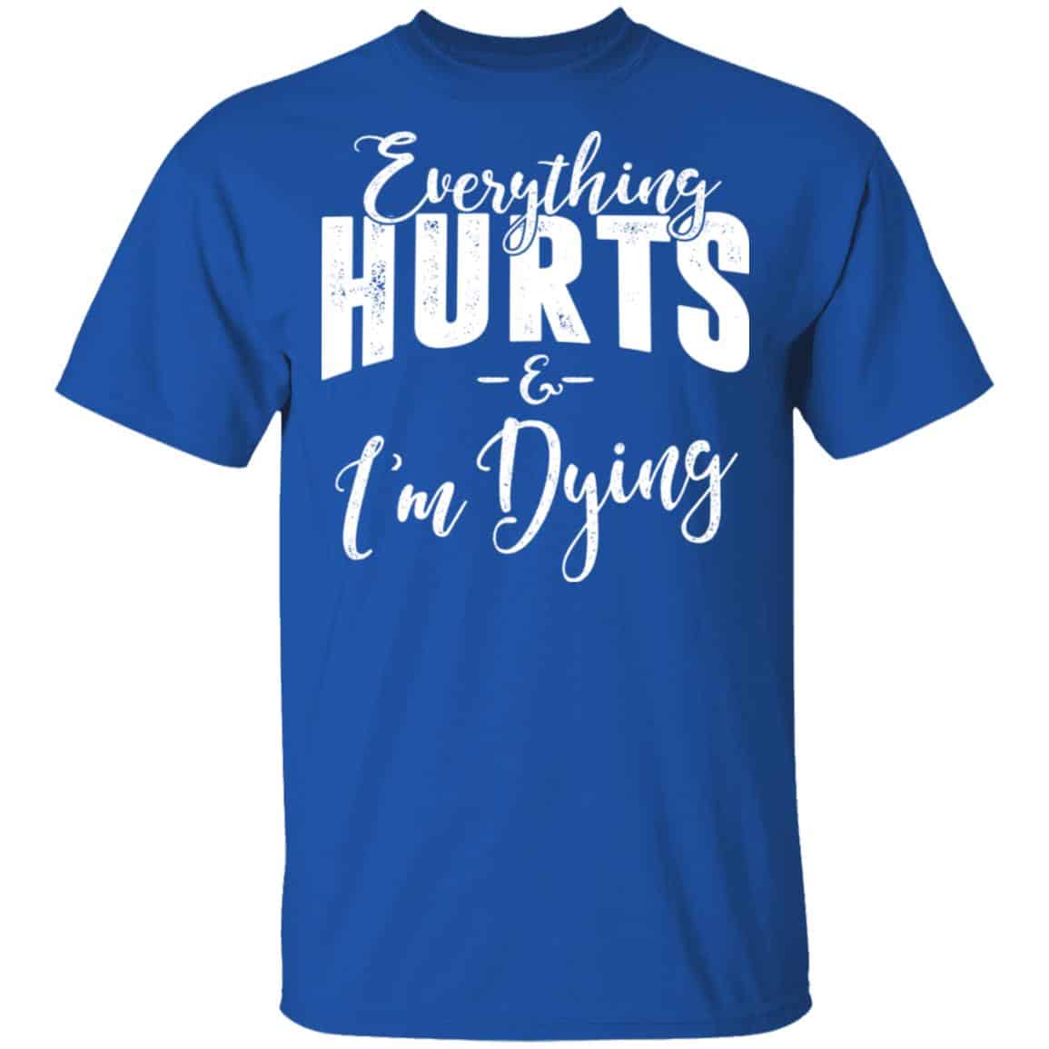 Everything Hurts And I’m Dying T-Shirts, Hoodies