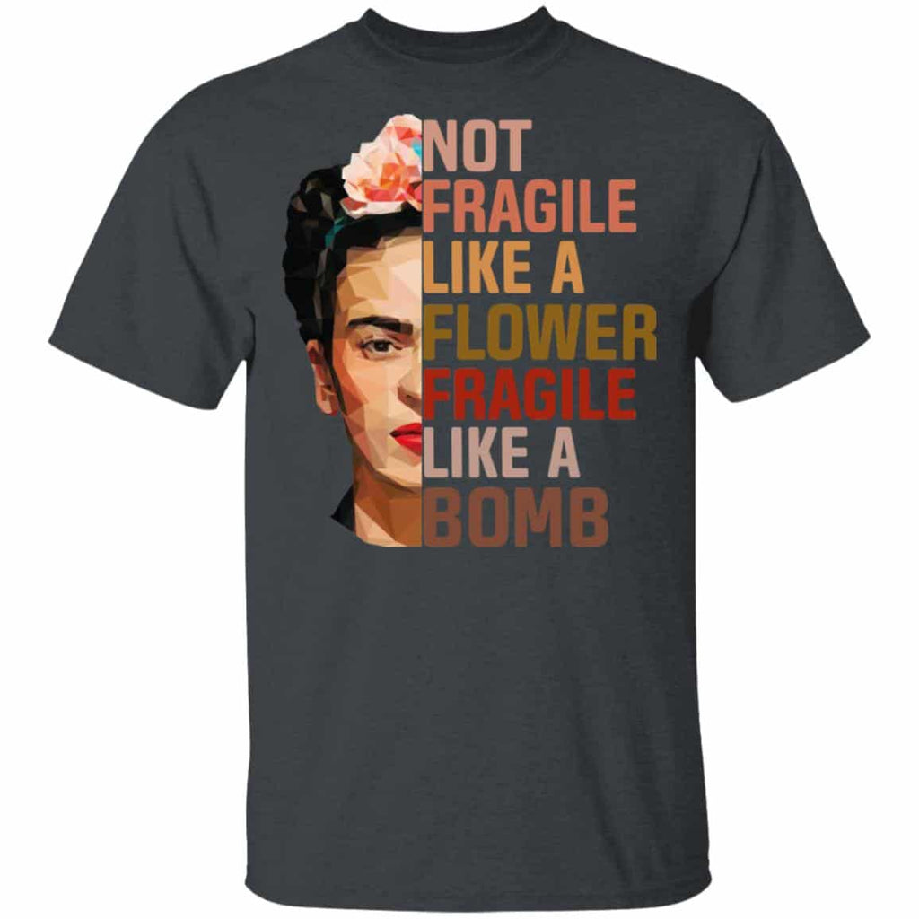 Frida Kahlo Not Fragile Like A Flower Fragile Like A Bomb T-Shirts, Hoodies