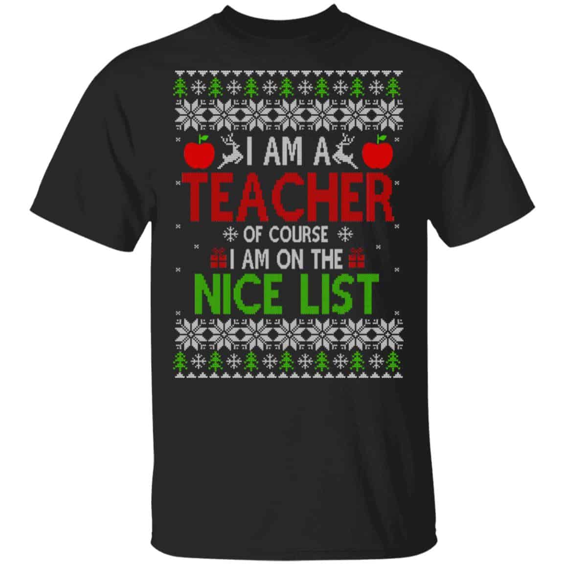 I Am A Teacher Of Course I Am On The Nice List Christmas Sweater, T-Shirts, Hoodies