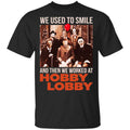 We Used To Smile And Then We Worked At Hobby Lobby Shirt, Hoodie, Tank
