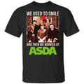 We Used To Smile And Then We Worked At Asda Shirt, Hoodie, Tank