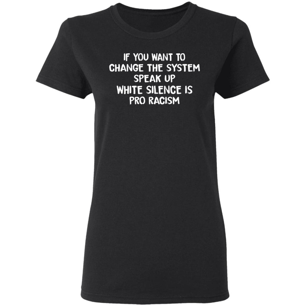 If You Want To Change The System Speak Up White Silence Is Pro Racism Shirt, Hoodie, Tank
