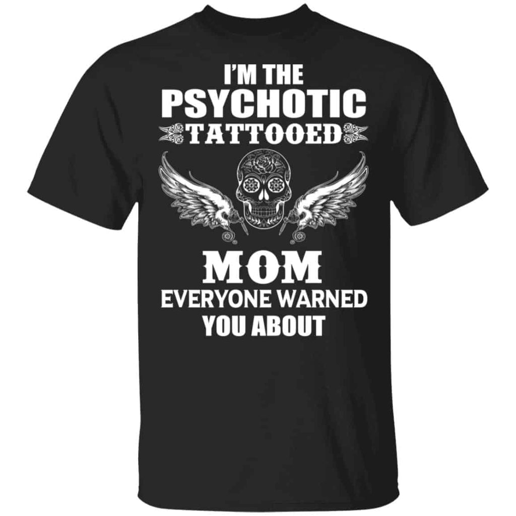 I’m The Psychotic Tattooed Mom Everyone Warned You About Shirt, Hoodie, Tank