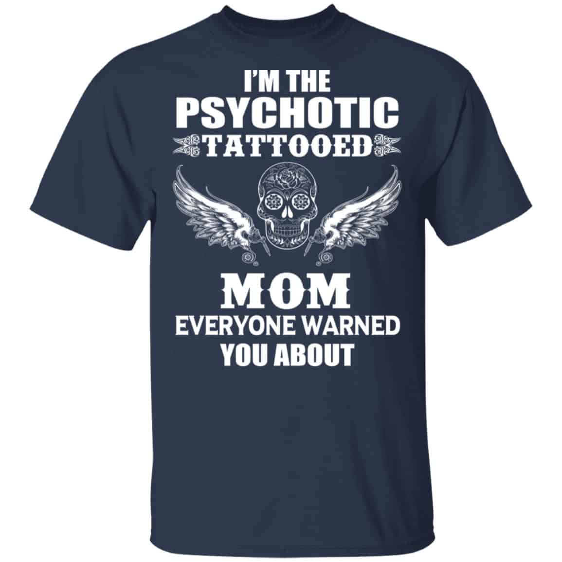 I’m The Psychotic Tattooed Mom Everyone Warned You About Shirt, Hoodie, Tank