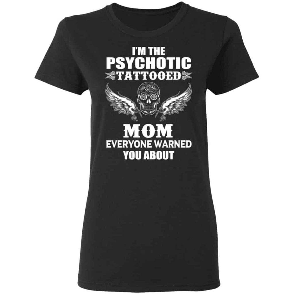 I’m The Psychotic Tattooed Mom Everyone Warned You About Shirt, Hoodie, Tank