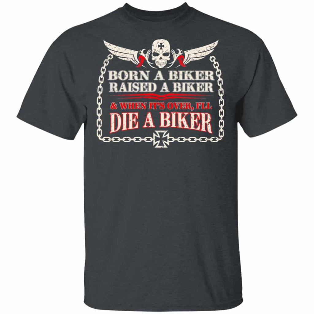 Born A Biker Raised A Biker & When It’s Over I’ll Die A Biker Shirt, Hoodie, Tank