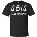 GBig I’ll Be There For You Friends Shirt, Hoodie, Tank