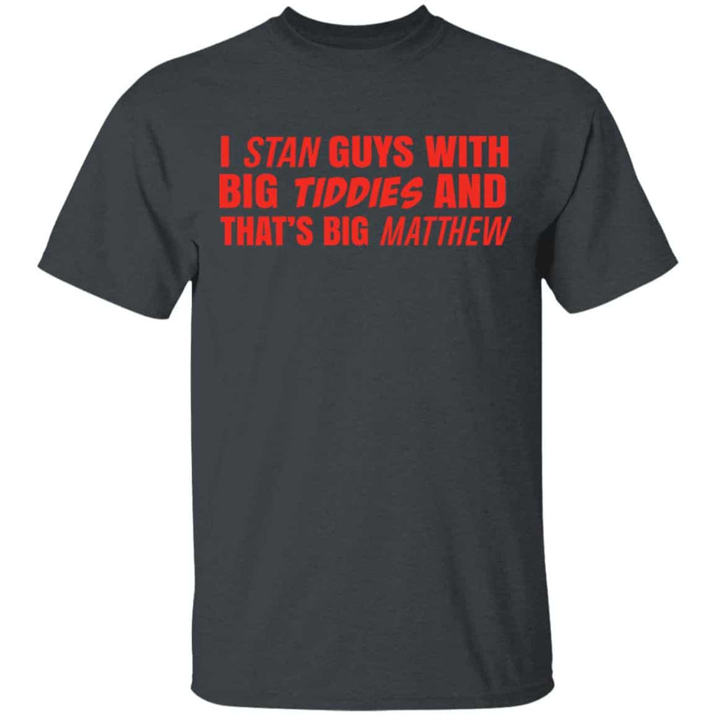I Stan Guys With Big Tiddies And That’s Big Matthew Shirt, Hoodie, Tank