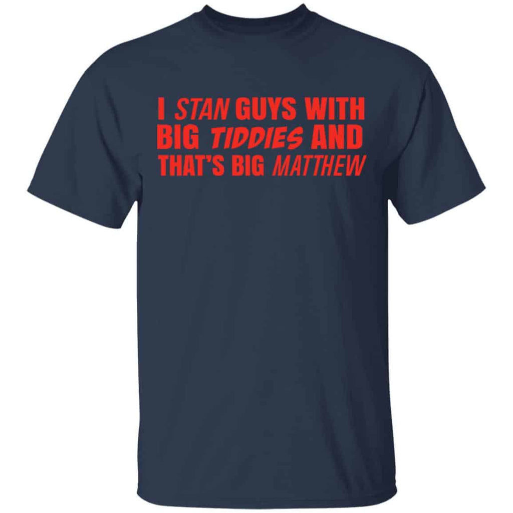 I Stan Guys With Big Tiddies And That’s Big Matthew Shirt, Hoodie, Tank