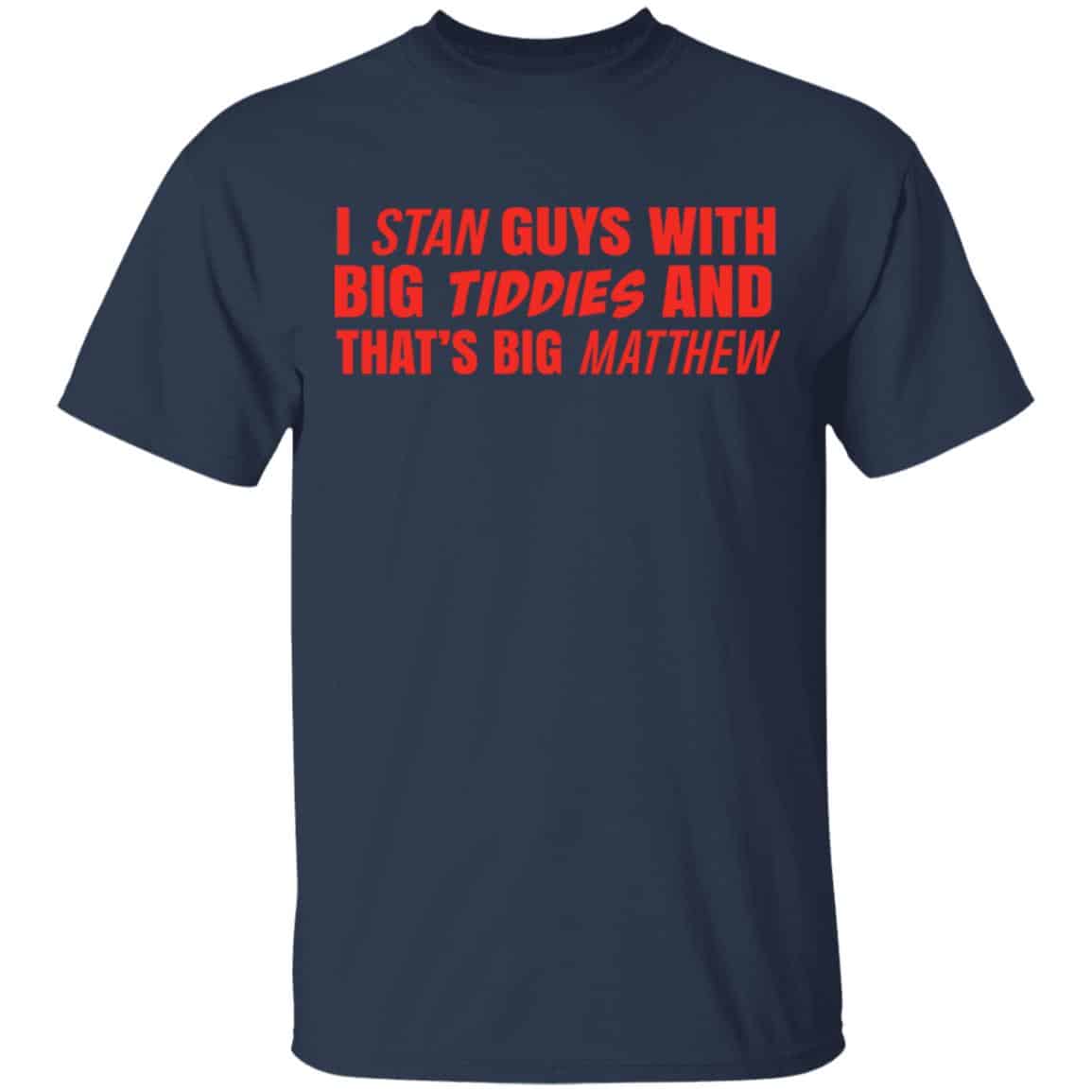I Stan Guys With Big Tiddies And That’s Big Matthew Shirt, Hoodie, Tank