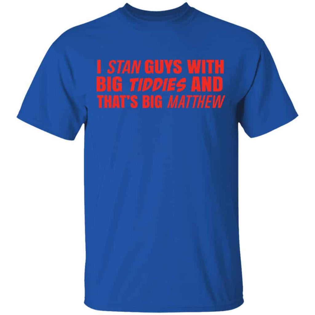 I Stan Guys With Big Tiddies And That’s Big Matthew Shirt, Hoodie, Tank