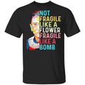 Ruth Bader Ginsburg Not Fragile Like A Flower Fragile Like A Bomb Shirt, Hoodie, Tank