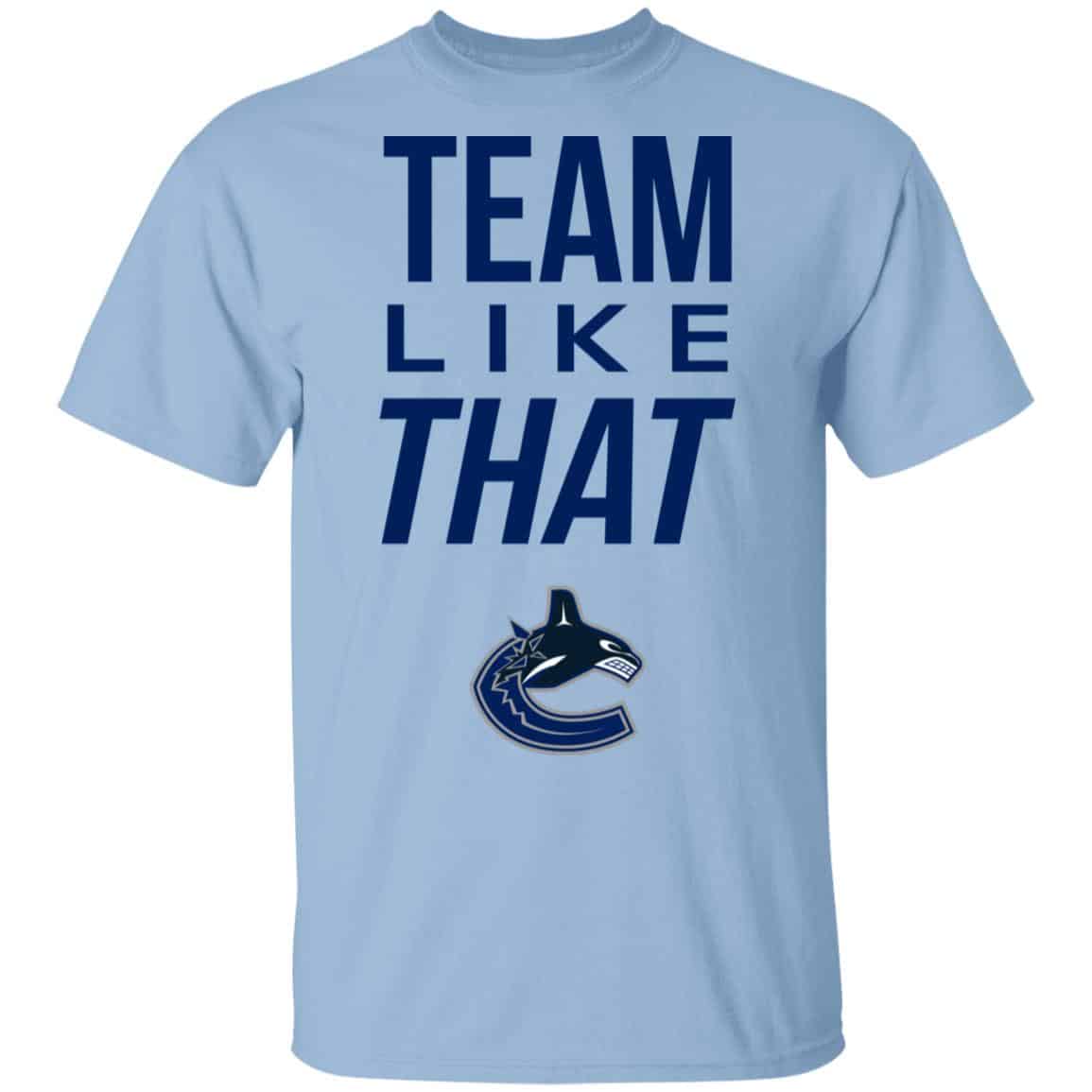 Vancouver Canucks Team Like That Shirt, Hoodie, Tank