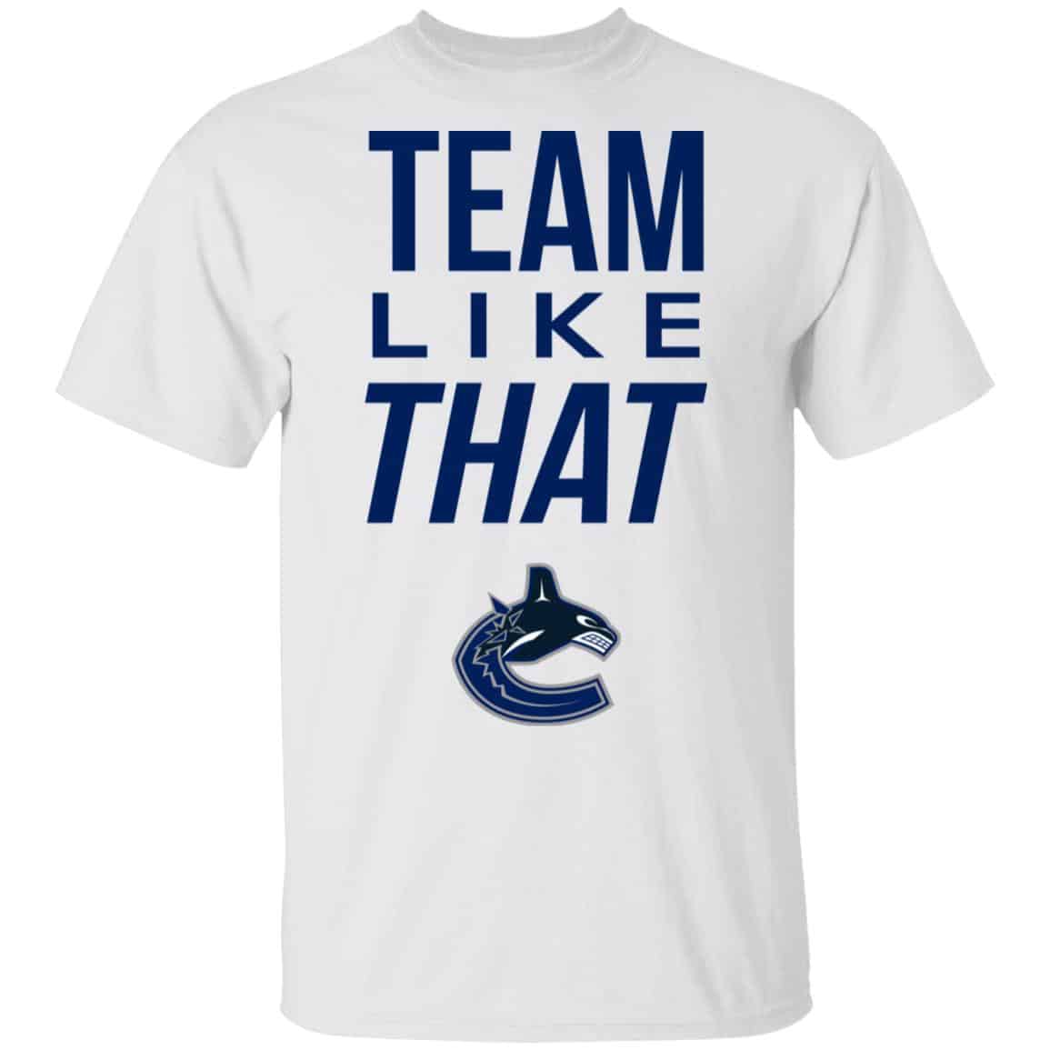 Vancouver Canucks Team Like That Shirt, Hoodie, Tank